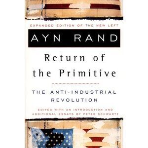 The Return of the Primitive: The Anti-Industrial Revolution -- Ayn Rand